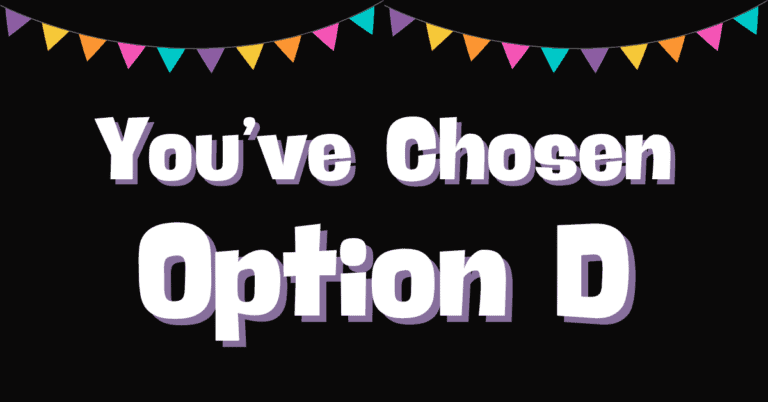 A black background with colored flags along the top. Words say, you've chosen option D.